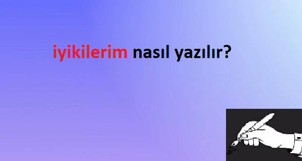 iyikilerim nasıl yazılır